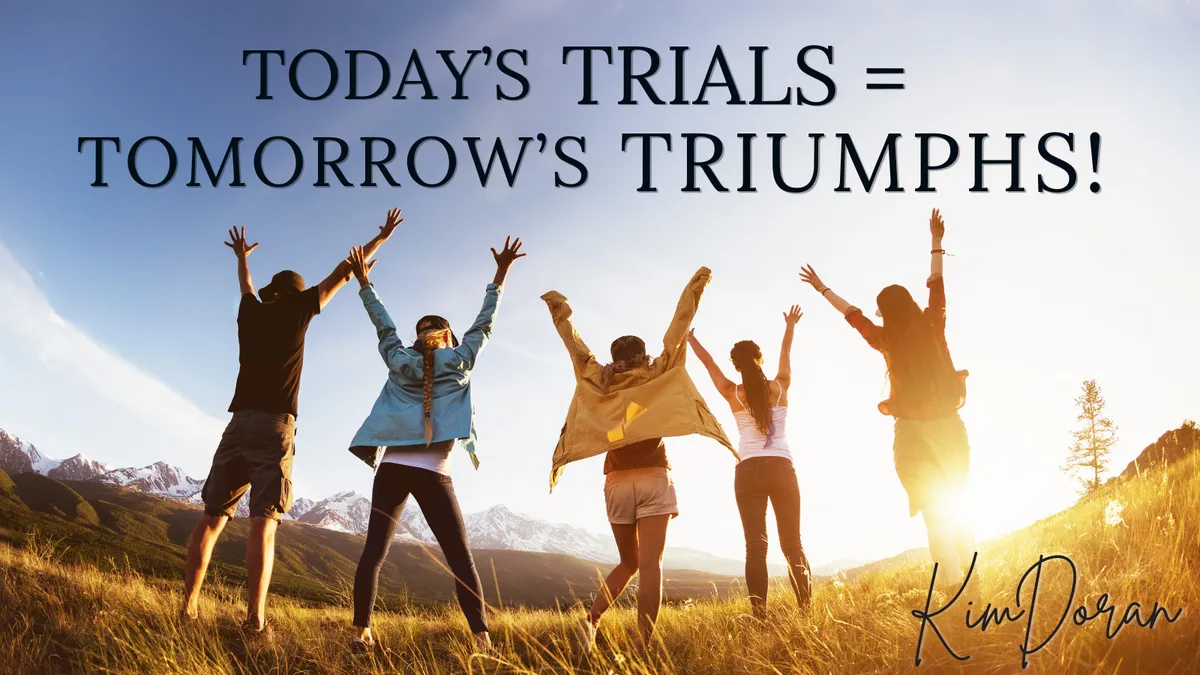 Today's trials equal tomorrow's triumphs, Kim Doran